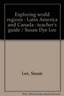 Exploring world regions  Latin America and Canada  teacher's guide / Susan Dye Lee