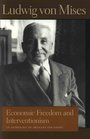 Economic Freedom and Interventionism An Anthology of Articles and Essays by Ludwig Von Mises
