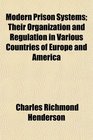 Modern Prison Systems Their Organization and Regulation in Various Countries of Europe and America