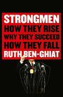 Strongmen How They Rise Why They Succeed How They Fall