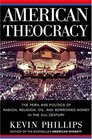 American Theocracy The Peril and Politics of Radical Religion Oil and Borrowed Money in the 21st Century