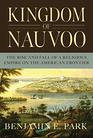 Kingdom of Nauvoo The Rise and Fall of a Religious Empire on the American Frontier