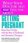 What Your Doctor May Not Tell You About  Getting Pregnant Boost Your Fertility with the Best of Traditional and Alternative Therapies