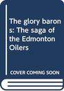 The glory barons The saga of the Edmonton Oilers