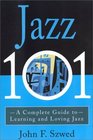 Jazz 101  A Complete Guide to Learning and Loving Jazz