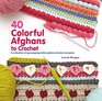 40 Colorful Afghans to Crochet A Collection of EyePopping Stitch Patterns Blocks  Projects