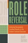 Role Reversal Achieving Uncommonly Excellent Results in the StudentCentered Classroom