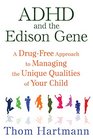 ADHD and the Edison Gene A DrugFree Approach to Managing the Unique Qualities of Your Child
