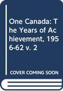 ONE CANADA THE YEARS OF ACHIEVEMENT 195662 V 2