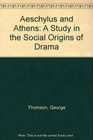 Aeschylus and Athens A Study in the Social Origins of Drama