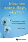The Complete Guide to Complementary Therapies in Cancer Care Essential Information for Patients Survivors and Health Professionals