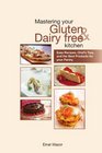 Mastering Your Gluten and Dairy Free Kitchen Easy Recipes Chef's Tips and the Best Products for your Pantry