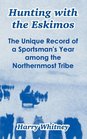 Hunting with the Eskimos The Unique Record of a Sportsman's Year Among the Northernmost Tribe