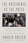 The Presidents vs the Press The Endless Battle between the White House and the Mediafrom the Founding Fathers to Fake News
