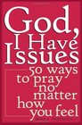 God, I Have Issues: 50 Ways To Pray No Matter How You Feel