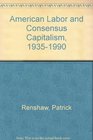 American Labor and Consensus Capitalism 19351990
