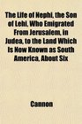 The Life of Nephi the Son of Lehi Who Emigrated From Jerusalem in Judea to the Land Which Is Now Known as South America About Six