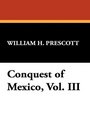 Conquest of Mexico Vol III