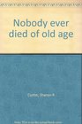 Nobody ever died of old age