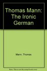 Thomas Mann The Ironic German