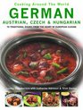 German Austrian Czech and Hungarian 70 Traditional Dishes from the Heart of European Cuisine