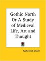 Gothic North or A Study of Medieval Life Art and Thought