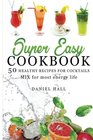 Super easy Cookbook 50 Healthy recipes for Cocktails MIX for Most Energy Life
