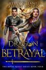 Dragon Betrayal: A Dragon Shifter Fantasy Adventure (The Royal Quest)
