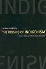 The Origins of Indigenism Human Rights and the Politics of Identity