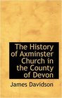 The History of Axminster Church in the County of Devon