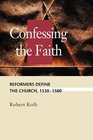 Confessing the Faith Reformers Define the Church 15301580