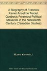 A Biography of FrancoisXavierAnselme Trudel Quebec's Foremost Political Maverick in the Nineteenth Century