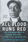 All Blood Runs Red The Legendary Life of Eugene BullardBoxer Pilot Soldier Spy