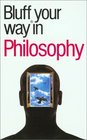 The Bluffer's Guide to Philosophy Bluff Your Way in Philosophy