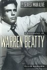 The Sexiest Man Alive A Biography of Warren Beatty