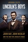 Lincoln's Boys John Hay John Nicolay and the War for Lincoln's Image