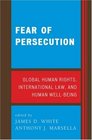 Fear of Persecution Global Human Rights International Law and Human WellBeing