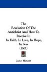 The Revelation Of The Antichrist And How To Receive It In Faith In Love In Hope In Fear