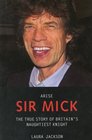 Arise Sir Mick The True Story of Britain's Naughtiest Knight