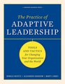 The Practice of Adaptive Leadership Tools and Tactics for Changing Your Organization and the World