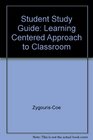 Educational Psychology  Learning Centered Approach to Classroom Practice  Study Guide