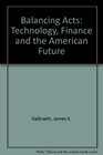 Balancing Acts Technology Finance and the American Future