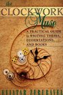 The Clockwork Muse A Practical Guide to Writing Theses Dissertations and Books