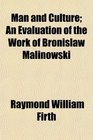 Man and Culture An Evaluation of the Work of Bronislaw Malinowski