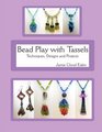 Bead Play with Tassels Techniques Design and Projects