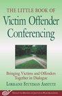 The Little Book of Victim Offender Conferencing Bringing Victims and Offenders Together in Dialogue