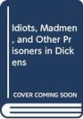 Idiots Madmen and Other Prisoners in Dickens