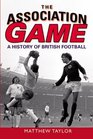 The Association Game A History of British Football