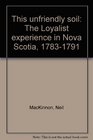 This unfriendly soil The Loyalist experience in Nova Scotia 17831791
