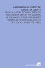 A Biographical History of Lancaster County Being a History of Early Settlers and Eminent Men of the County as Also Much Other Unpublished Historical Information Chiefly of a Local Character
